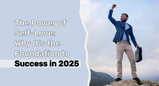 The Power of Self-Love: Why It's the Foundation to Success in 2025