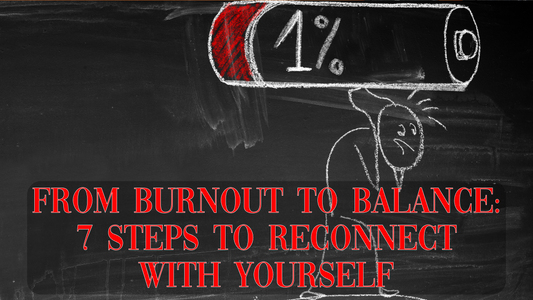 From Burnout to Balance: 7 Steps to Reconnect with Yourself