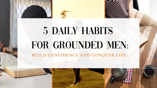 5 Daily Habits for Grounded Men: Build Confidence and Conquer Life