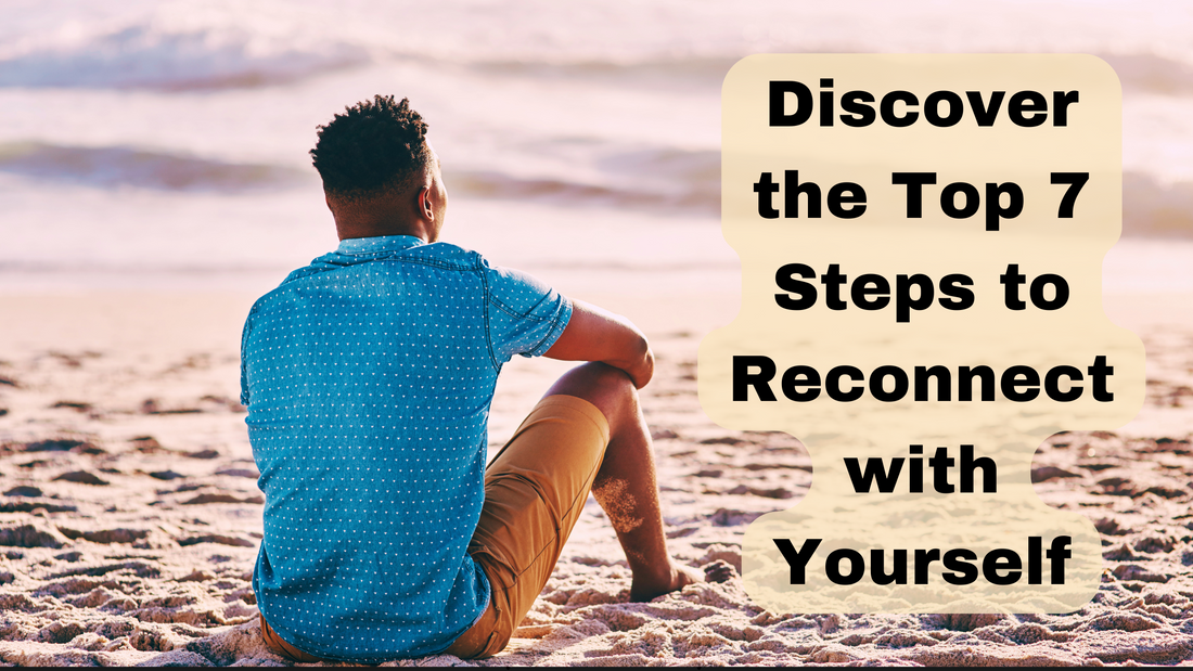 Discover the Top 7 Steps to Reconnect with Yourself