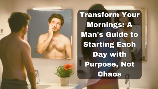 Transform Your Mornings: A Man's Guide to Starting Each Day with Purpose, Not Chaos