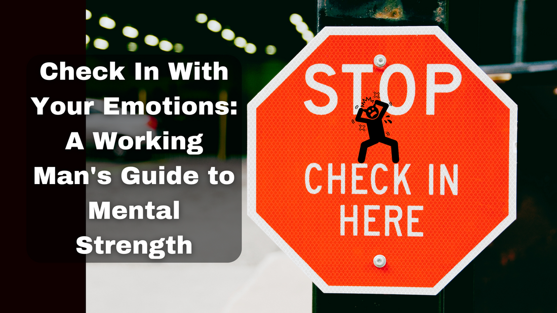 Check In With Your Emotions: A Working Man's Guide to Mental Strength