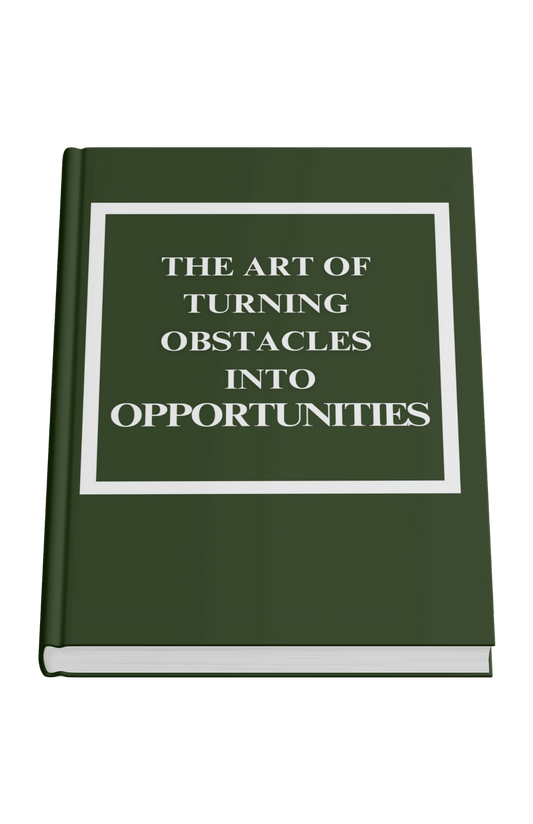 The Art of Turning Obstacles into Opportunities